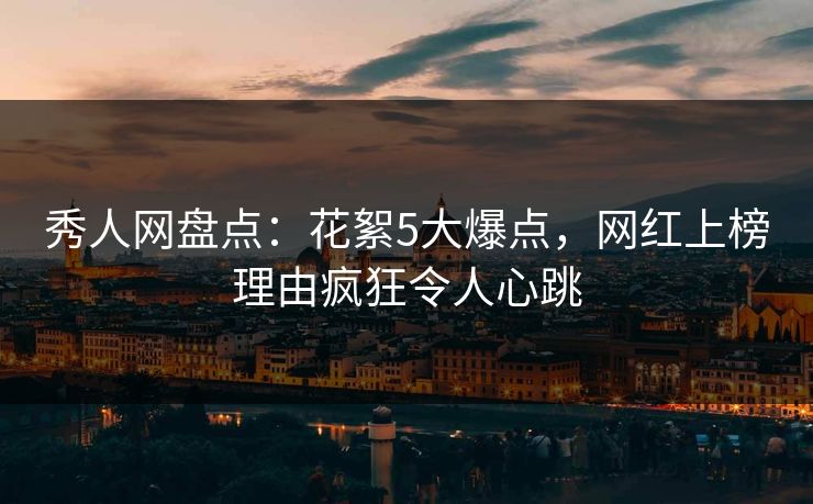 秀人网盘点:花絮5大爆点,网红上榜理由疯狂令人心跳 秀人网盘点:花絮5大爆点,网红上榜理由疯狂令人心跳