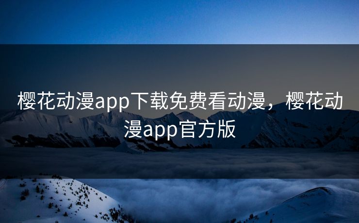 樱花动漫app下载免费看动漫，樱花动漫app官方版